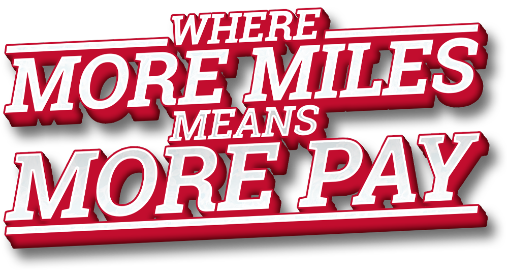 WHERE MORE MILES MEANS MORE PAY